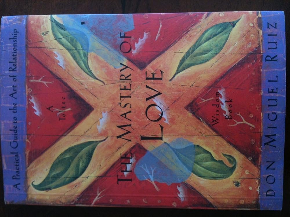 The Mastery of Love: A Practical Guide to the Art of Relationship (Toltec Wisdom Book) cover image