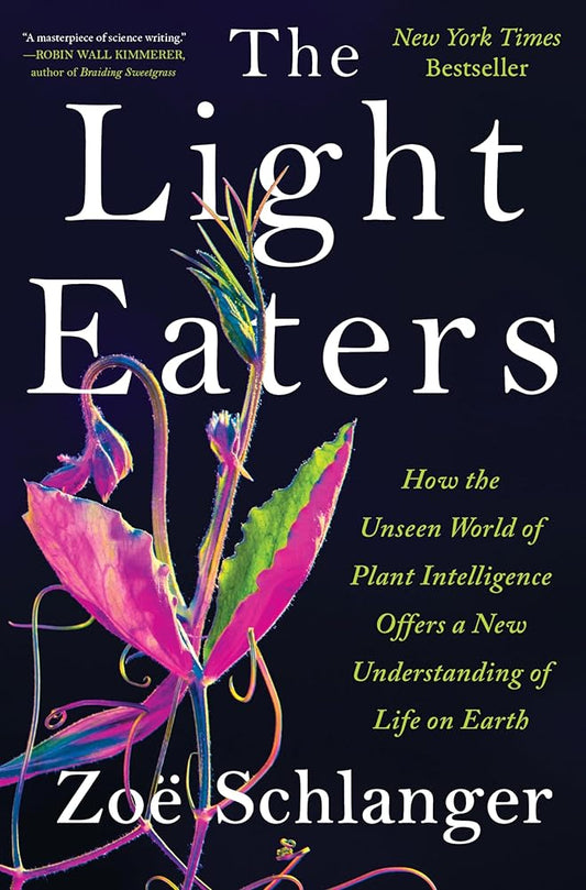 The Light Eaters: How the Unseen World of Plant Intelligence Offers a New Understanding of Life on Earth cover image
