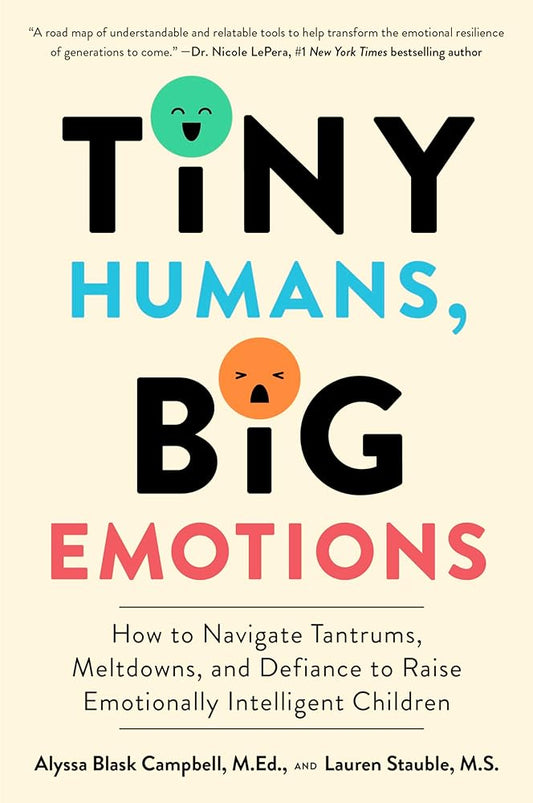 Tiny Humans, Big Emotions: How to Navigate Tantrums, Meltdowns, and Defiance to Raise Emotionally Intelligent Children―An Essential Guide for Caregivers of Children from Infancy to Age Eight cover image