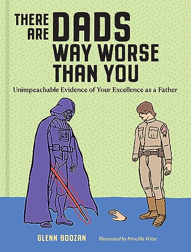 There Are Dads Way Worse Than You: Unimpeachable Evidence of Your Excellence as a Father