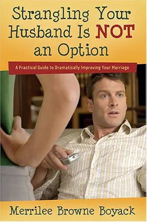 Strangling Your Husband Is Not an Option: A Practical Guide to Dramatically Improving Your Marriage cover image