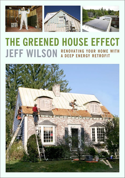 The Greened House Effect: Renovating Your Home with a Deep Energy Retrofit cover image