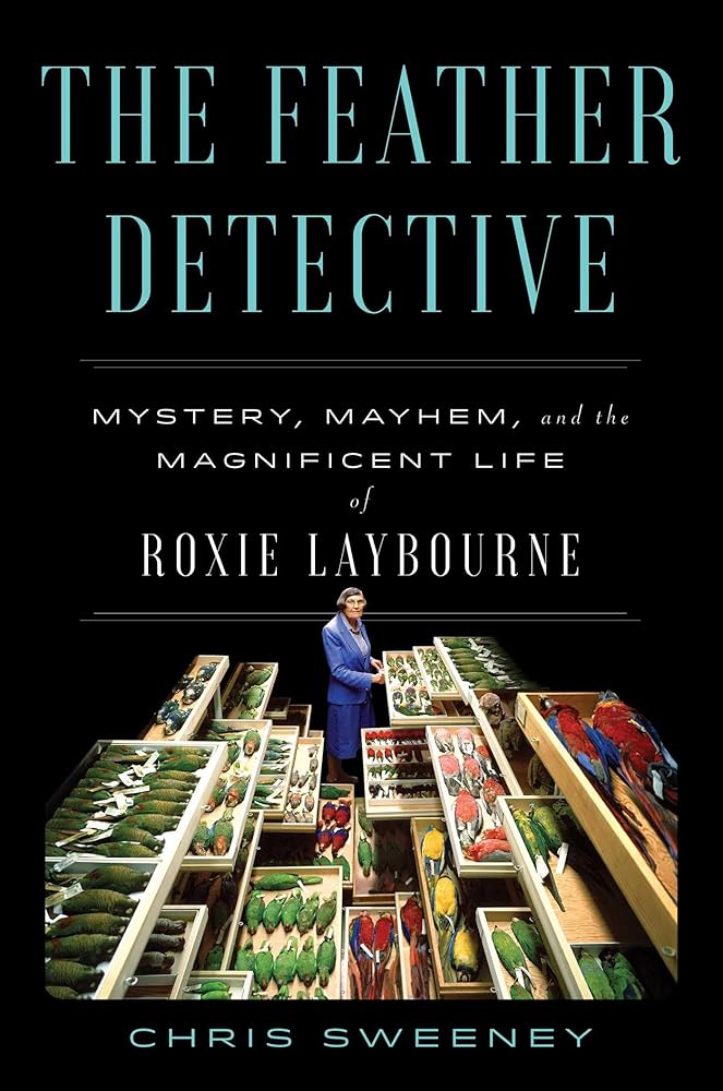 The Feather Detective: Mystery, Mayhem, and the Magnificent Life of Roxie Laybourne cover image