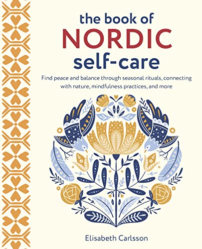 The Book of Nordic Self-Care: Find peace and balance through seasonal rituals, connecting with nature, mindfulness practices, and more