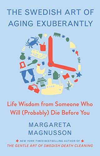 The Swedish Art of Aging Exuberantly: Life Wisdom from Someone Who Will (Probably) Die Before You (The Swedish Art of Living & Dying)