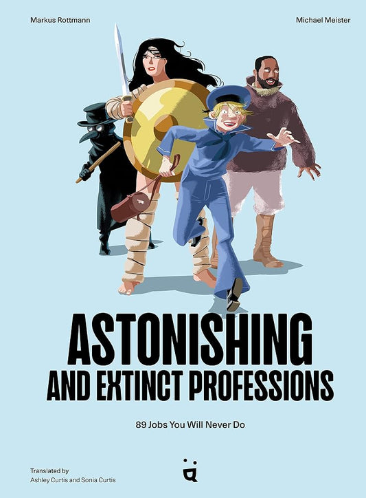 Astonishing and Extinct Professions: 89 Jobs You Will Never Do cover image
