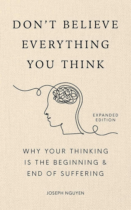 Don't Believe Everything You Think (Expanded Edition): Why Your Thinking Is The Beginning & End Of Suffering (Books By Joseph Nguyen) cover image