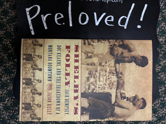 Preloved: Shelby's Folly: Jack Dempsey, Doc Kearns, and the Shakedown of a Montana Boomtown